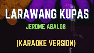 LARAWANG KUPAS  JEROME ABALOS Karaoke Version [upl. by Dorreg177]