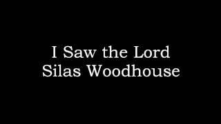 I Saw the Lord  Silas Woodhouse [upl. by Hallsy259]