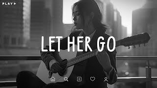 Let Her Go 🎵 Sad Songs Playlist For Broken Hearts 💔 Depressing Songs 2024 That Make You Cry [upl. by Willner]