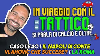 IL TATTICO IN VIAGGIO CASO LEAO  VLAHOVIC  IL NAPOLI  LA ROMA [upl. by Ellison]