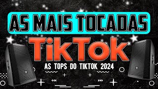 AS MAIS TOCADAS DO TIK TOK 2024  AS TOPS DO TIKTOK 2024  SELEÇÃO MELHORES HITS 2024 [upl. by Aynekat]