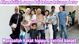 ALHAMDULILLAH SAMPAI BALI KETEMU KELUARGA BESAR  MASYAALLAH KAKAK HAPPY amp EXCITED BANGET [upl. by Cl845]