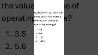 If EBIT1120 PBT320 Fixed cost 700 What is the value of degree of operating leverage [upl. by Assille]