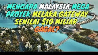 Mengapa Malaysia Mega Proyek Melaka Gateway Senilai 10 Miliar Gagal [upl. by Iharas]