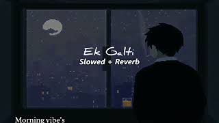 Ek Galti  Tu Hi Meri Jaan Hai  Slowed  Reverb  MorningVibesMusic [upl. by Ayyn238]