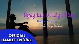 Lyric Ngày Em Đi Lấy Chồng  Hamlet Trương [upl. by Heisser]