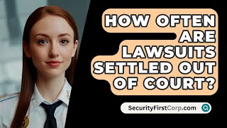 How Often Are Lawsuits Settled Out Of Court  SecurityFirstCorpcom [upl. by Gelman]