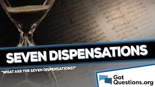 What are the seven dispensations  GotQuestionsorg [upl. by Sivraj483]