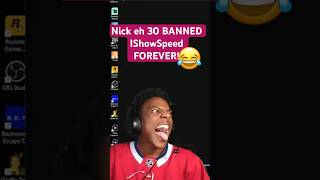 Nick eh 30 BANNED IShowSpeed FOREVER shorts [upl. by Alitha]