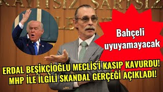 Erdal Beşikçioğlu Meclisi kasıp kavurdu MHP ile ilgili skandal gerçeği açıkladı [upl. by Philina]