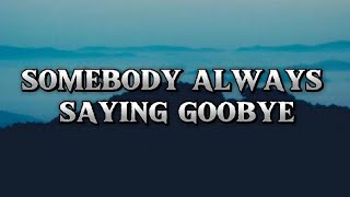 SOMEONE ALWAYS SAYING GOODBYE LYRICS [upl. by Narih]