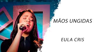 Eula Cris  Mãos Ungidas LETRA  Gospel Hits [upl. by Refinnej401]