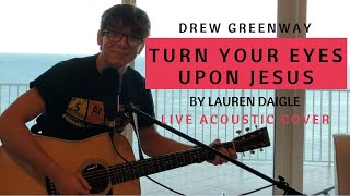 Turn Your Eyes Upon Jesus  Lauren Daigle Live Acoustic Cover by Drew Greenway [upl. by Narhet]