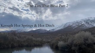 The Ties That Bind Pt 2 Keough Hot Springs and Hot Ditch [upl. by Odnomra986]