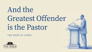 And the Greatest Offender is the Pastor  James  Lesson 31 [upl. by Linad276]