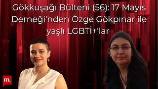 Gökkuşağı Bülteni 56 17 Mayıs Derneğinden Özge Gökpınar ile yaşlıyaşlanan LGBTlar [upl. by Leahcimnaes837]