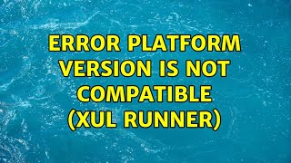 error Platform version is not compatible XUL runner [upl. by Adyht938]