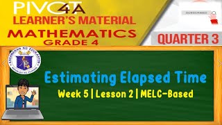 MATH 4  ESTIMATING ELAPSED TIME  WEEK 5  LESSON 2  QUARTER 3  MELCBASED [upl. by Yeoj]