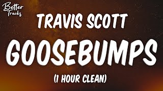 Travis Scott  Goosebumps ft Kendrick Lamar 1 Hour Clean 🔥 Goosebumps 1 Hour Clean [upl. by Enovaj]