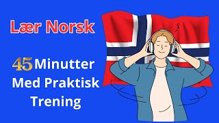 Bli Flytende i Norsk  45 Minutter Med Praktisk Lytting og Snakking [upl. by Irodim]