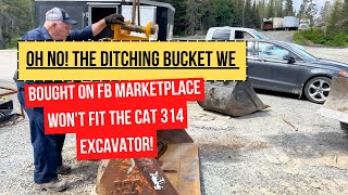 Oh no The Ditching Bucket We Bought on FB Marketplace wont Fit the Cat 314 Excavator [upl. by Airtened]