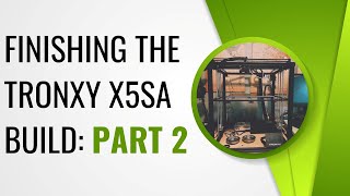 Finishing the TronXY X5SA 3D Printer Build Part 2 [upl. by Reilamag]