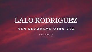 LALO RODRIGUEZ  VEN DEVORAME OTRA VEZ LETRA [upl. by Ettelliw156]