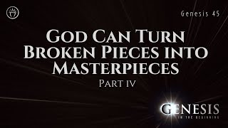 God Turns Broken Pieces into Masterpieces Part 4 Genesis 45 [upl. by Bakki]