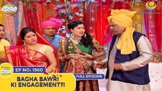 Ep 1960  Bagha Bawri Ki Engagement  Taarak Mehta Ka Ooltah Chashmah  Full Episode  तारक मेहता [upl. by Dorman]