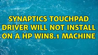 Synaptics Touchpad driver will not install on a HP Win81 machine 2 Solutions [upl. by Ahsemrac]