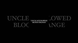 uncle ace by blood orange slowed [upl. by Yunick]