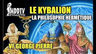 LE KYBALION LA PHILOSOPHIE HERMÉTIQUE VOIX OFF GEORGE PIERRE MDDTV [upl. by Elurd]