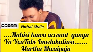 MARTHA MWAIPAJA AFUNGUKA KUHUSU TETESI KWAMBA HUENDA ACCOUNT YAKE YA YOUTUBE IMEDUKULIWA [upl. by Beltran]