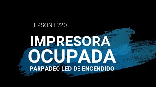 IMPRESORA OCUPADA LED DE ENCENDIDO PARPADEA Y NO SE DETIENE EPSON L220 L200 L380 L310 etc [upl. by Nyahs]