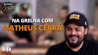 MATHEUS CEARÁ  Na Grelha com Netão 44  Completo [upl. by Caesaria]