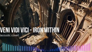 Veni Vidi Vici  Iron within acoustic [upl. by Clapp]