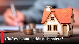 ¿Qué es la cancelación de hipoteca [upl. by Lurie]