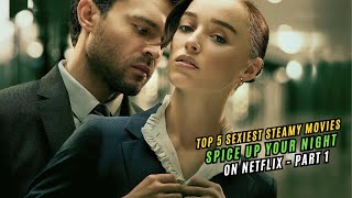 🔥 Top 5 Sexiest Steamy Movies on Netflix Spice Up Your Night  Part 1 [upl. by Adal908]