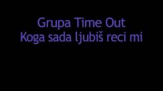 Time Out  Koga sada ljubiš reci mi [upl. by Kale]