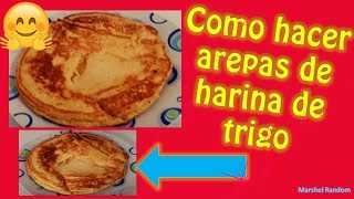 COMO HACER AREPUELAS DE HARINA DE TRIGO👌  RECETAS 😊 [upl. by Ateekal98]