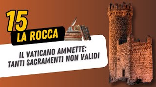 La Rocca 15 Il Vaticano ammette tanti sacramenti non validi [upl. by Isis]