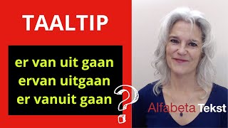 Taaltip ervanuit gaan  er vanuit gaan  ervan uitgaan  er van uitgaan  er van uit gaan [upl. by Edik]