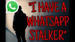 quotMy WhatsApp Stalker Wont Leave Me Alonequot [upl. by Torrance]