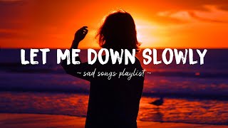 Let Me Down Slowly ♫ Sad songs playlist for broken hearts  Depressing Songs That Will Make You Cry [upl. by Ailegave]