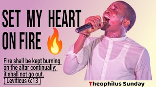 SET MY HEART ON FIRE 🔥  THEOPHILUS SUNDAY [upl. by Akeihsat]