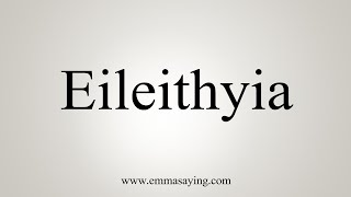 How To Say Eileithyia [upl. by Muldon4]