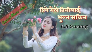 Priye maile timilai bhulna sakina l Nepali lyrical music video  CB Gurung [upl. by Rochelle]