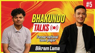 Bhakundo Talks  Episode 5  With Bikram Lama  Former National Team Player [upl. by Bal684]