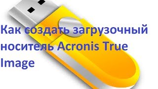 Как создать загрузочный носитель Acronis True Image [upl. by Siegler209]