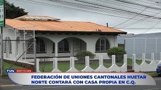 FEDERACIÓN DE UNIONES CANTONALES HUETAR NORTE CONTARÁ CON CASA PROPIA EN CIUDAD QUESADA [upl. by Kinghorn277]